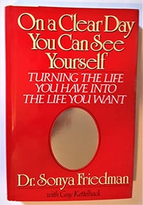 On a Clear Day You Can See Yourself: Turning the Life You Have Into the Life You Want