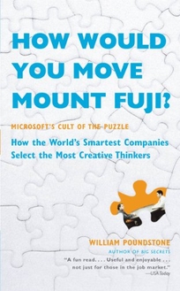 HOW WOULD YOU MOVE MOUNT FUJI?: Microsofts Cult of the Puzzle: How the Worlds Smartest Companies Select the Most Creative Thinkers