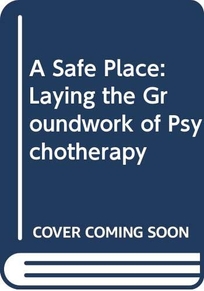 A Safe Place: Laying the Groundwork of Psychotherapy