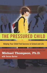 THE PRESSURED CHILD: Helping Your Child Find Success in School and Life