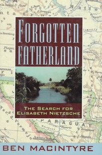 Forgotten Fatherland: The Search for Elisabeth Nietzsche