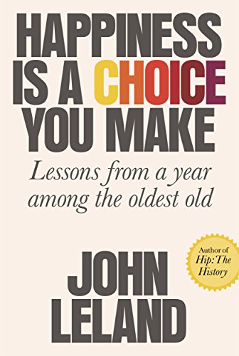cover image Happiness Is a Choice You Make: Lessons from a Year Among the Oldest Old 