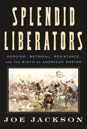 cover image Splendid Liberators: Heroism, Betrayal, Resistance, and the Birth of American Empire