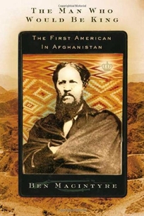 THE MAN WHO WOULD BE KING: The First American in Afghanistan