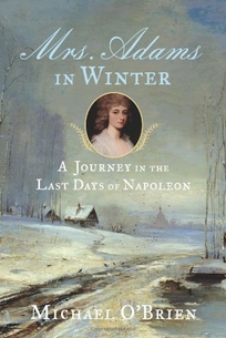 Mrs. Adams in Winter: A Journey in the Last Days of Napoleon