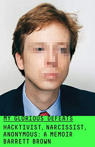 cover image My Glorious Defeats: Hacktivist, Narcissist, Anonymous: A Memoir
