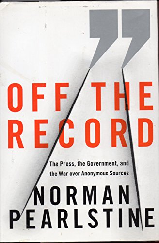cover image Off the Record: The Press, the Government, and the War over Anonymous Sources