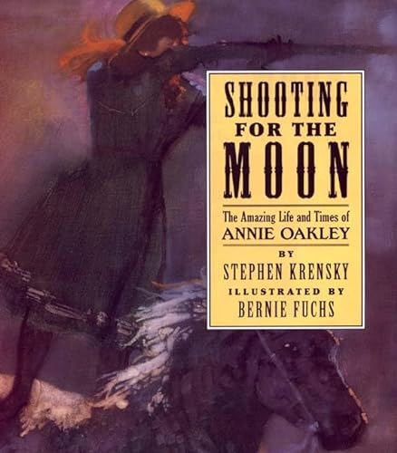 SHOOTING FOR THE MOON: The Amazing Life and Times of Annie Oakley