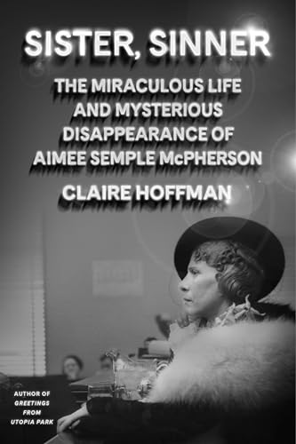 cover image Sister, Sinner: The Miraculous Life and Mysterious Disappearance of Aimee Semple McPherson