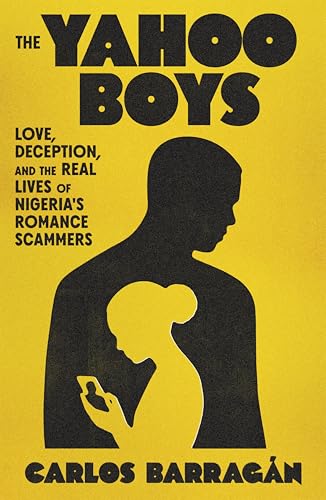 cover image The Yahoo Boys: Love, Deception, and the Real Lives of Nigeria's Romance Scammers
