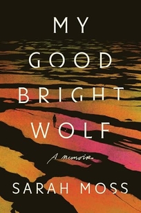 My Good Bright Wolf: A Memoir