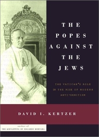 The Popes Against the Jews: The Vatican's Role in the Rise of Modern Anti-Semitism