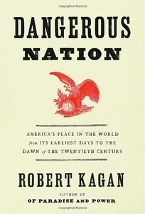 Dangerous Nation: America's Place in the World from Its Earliest Days to the Dawn of the 20th Century