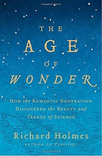 The Age of Wonder: How the Romantic Generation Discovered the Beauty and Terror of Science