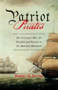 Patriot Pirates: The Privateer War for Freedom and Fortune in the American Revolution