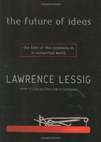 THE FUTURE OF IDEAS: The Fate of the Commons in a Connected World