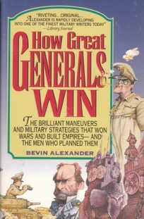 How Great Generals Win: The Brilliant Maneuvers and Military Strategies That Won Wars and Built Empires-And the Men Who Planned Them