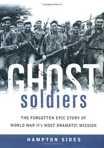 GHOST SOLDIERS: The Forgotten Epic Story of World War II's Most Dramatic Mission