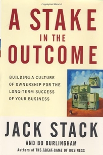 A STAKE IN THE OUTCOME: Building a Culture of Ownership for the Long-Term Success of Your Business