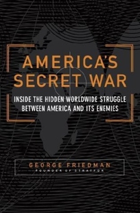 America's Secret War: Inside the Hidden Worldwide Struggle Between America and Its Enemies