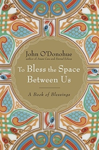 To Bless the Space Between Us: A Book of Invocations and Blessings