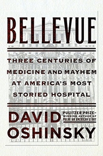 Bellevue: Three Centuries of Medicine and Mayhem at America’s Most Storied Hospital