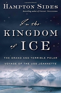 In the Kingdom of Ice: The Grand and Terrible Polar Voyage of the USS ‘Jeannette’