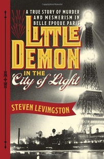 Little Demon in the City of Light: A True Story of Murder and Mesmerism in Belle Époque Paris