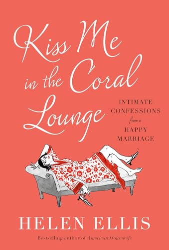 cover image Kiss Me in the Coral Lounge: Intimate Confessions from a Happy Marriage 