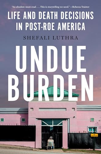 cover image Undue Burden: Life and Death Decisions in Post-Roe America