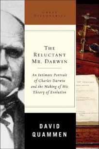 The Reluctant Mr. Darwin: An Intimate Portrait of Charles Darwin and the Making of His Theory of Evolution