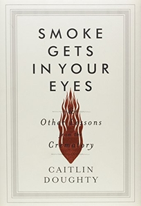 Smoke Gets in Your Eyes and Other Lessons from the Crematory