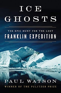 Ice Ghosts: The Epic Hunt for the Lost Franklin Expedition