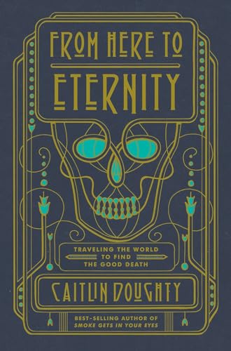 cover image From Here to Eternity: Traveling the World to Find a Good Death