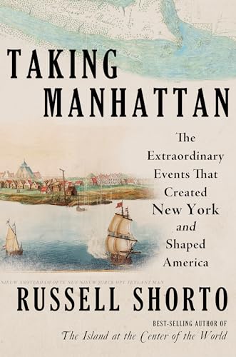 cover image Taking Manhattan: The Extraordinary Events That Created New York and Shaped America