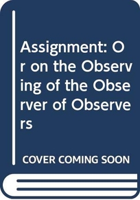 Assignment: Or on the Observing of the Observer of Observers