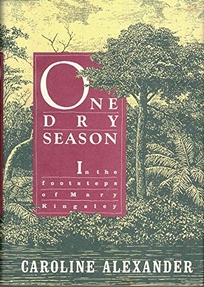 One Dry Season: In the Footsteps of Mary Kingsley