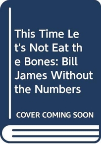 This Time Let's Not Eat the Bones: Bill James Without the Numbers