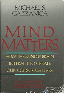 Mind Matters: How Mind and Brain Interact to Create Our Conscious Lives