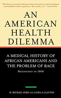 The American Health Dilemma: The Medical History of African Americans and the Problem of Race