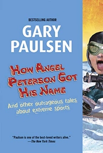 HOW ANGEL PETERSON GOT HIS NAME: And Other Outrageous Tales About Extreme Sports