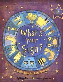 What's Your Sign? a Cosmic Guide for Young Astrologers