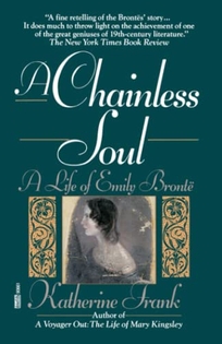 A Chainless Soul: A Life of Emily Bronte