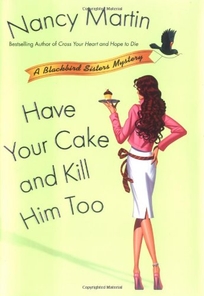 Have Your Cake and Kill Him Too: A Blackbird Sisters Mystery