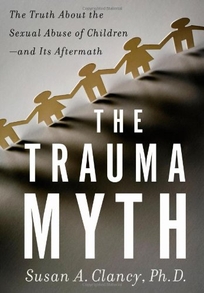 The Trauma Myth: The Truth about the Sexual Abuse of Children--And Its Aftermath