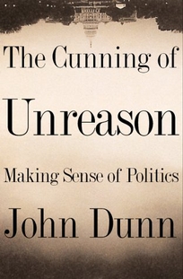 The Cunning of Unreason Making Sense of Politics