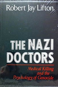 The Nazi Doctors: Medical Killing and the Psychology of Genocide