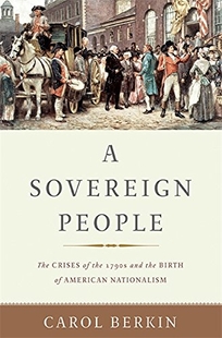 A Sovereign People: The Crises of the 1790s and the Birth of American Nationalism