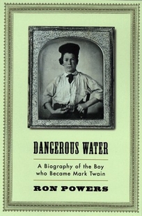 Dangerous Waters: A Biography of the Boy Who Became Mark Twain