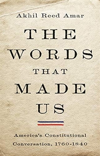 The Words That Made Us: America’s Constitutional Conversation